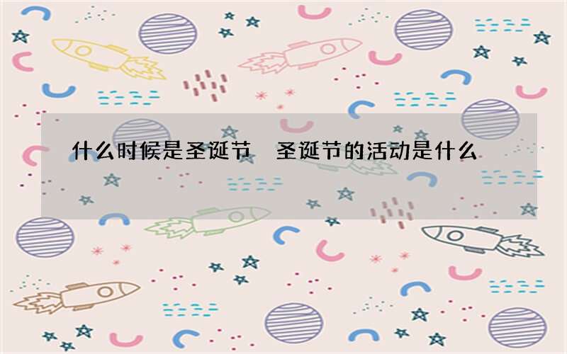 什么时候是圣诞节 圣诞节的活动是什么